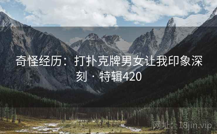 奇怪经历：打扑克牌男女让我印象深刻 · 特辑420  第2张